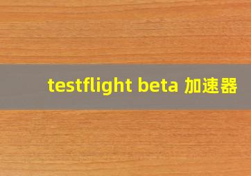 testflight beta 加速器